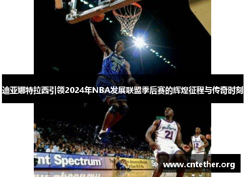 迪亚娜特拉西引领2024年NBA发展联盟季后赛的辉煌征程与传奇时刻