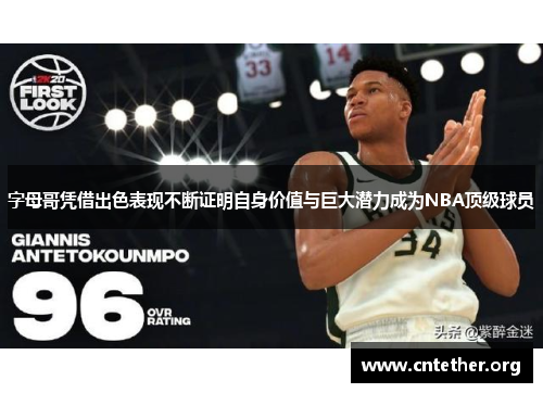 字母哥凭借出色表现不断证明自身价值与巨大潜力成为NBA顶级球员